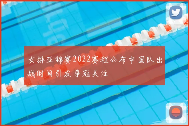 女排亚锦赛2022赛程公布中国队出战时间引发争冠关注