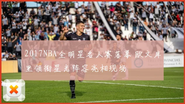 2017NBA全明星名人赛落幕 欧文库里领衔星光阵容亮相现场