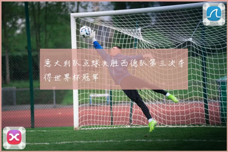 意大利队点球决胜西德队第三次夺得世界杯冠军
