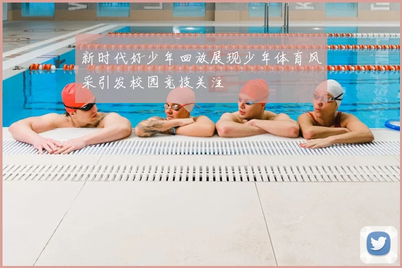 新时代好少年回放展现少年体育风采引发校园竞技关注