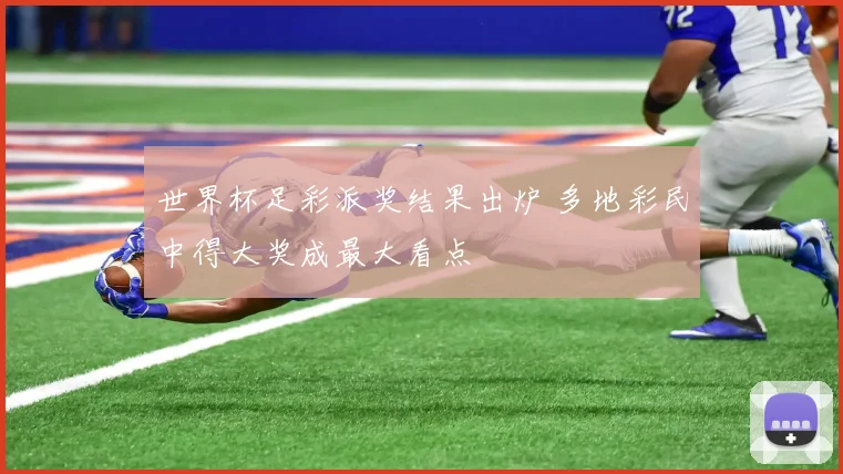 世界杯足彩派奖结果出炉 多地彩民中得大奖成最大看点