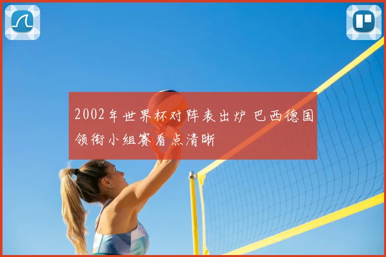 2002年世界杯对阵表出炉 巴西德国领衔小组赛看点清晰