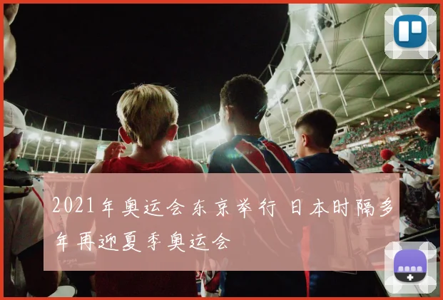 2021年奥运会东京举行 日本时隔多年再迎夏季奥运会