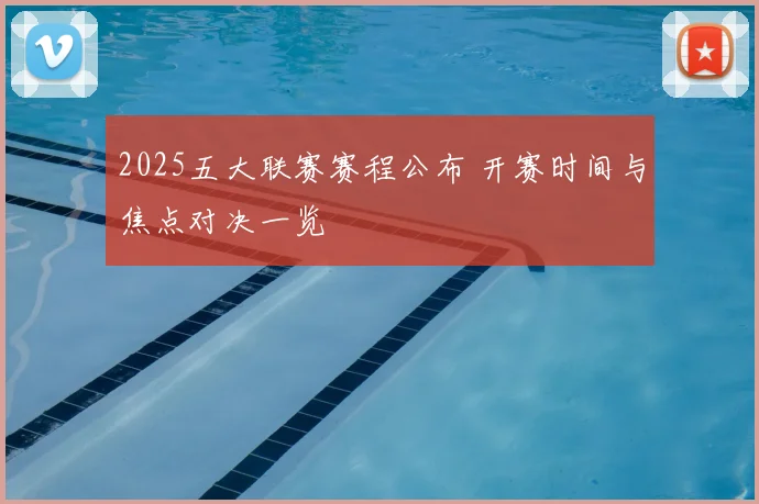 2025五大联赛赛程公布 开赛时间与焦点对决一览