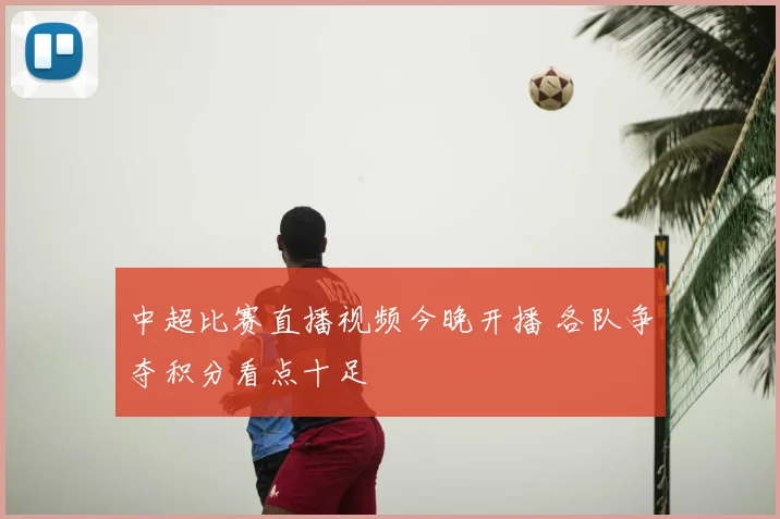 中超比赛直播视频今晚开播 各队争夺积分看点十足