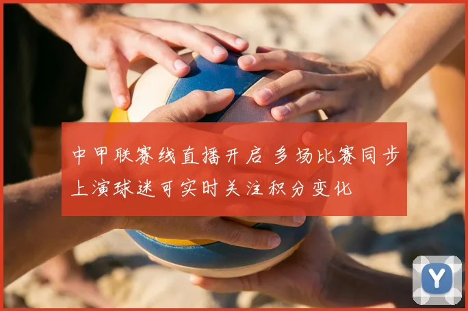 中甲联赛线直播开启 多场比赛同步上演球迷可实时关注积分变化