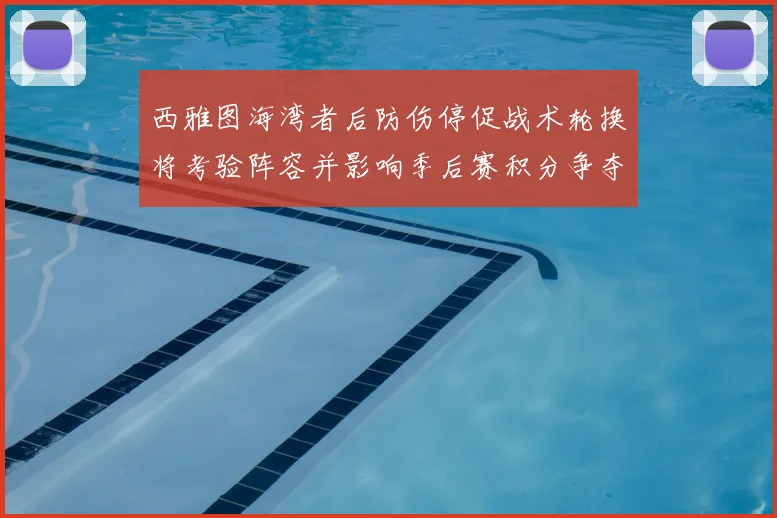 西雅图海湾者后防伤停促战术轮换将考验阵容并影响季后赛积分争夺