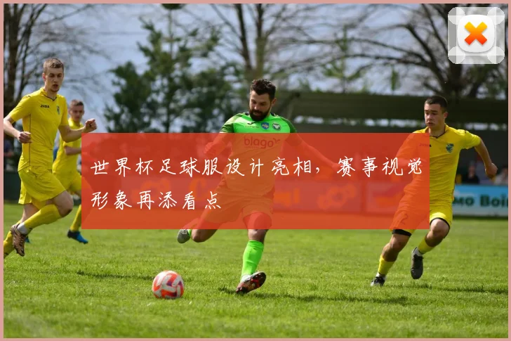 世界杯足球服设计亮相，赛事视觉形象再添看点
