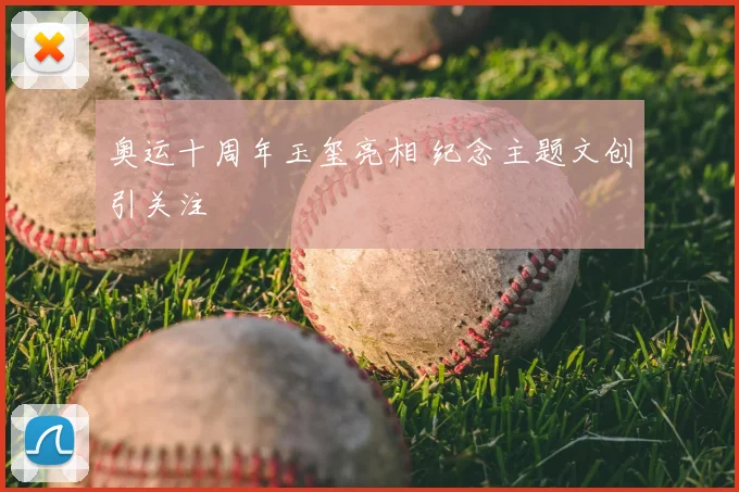 奥运十周年玉玺亮相 纪念主题文创引关注