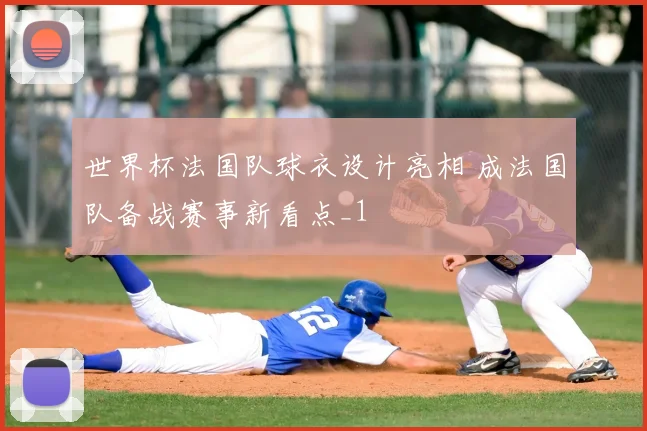 世界杯法国队球衣设计亮相 成法国队备战赛事新看点_1