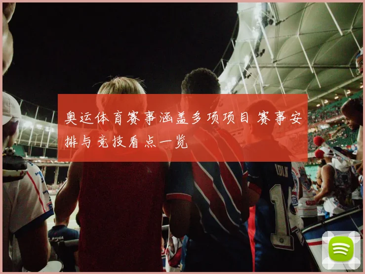 奥运体育赛事涵盖多项项目 赛事安排与竞技看点一览