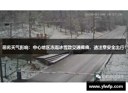 恶劣天气影响：中心地区冻雨冰雪致交通瘫痪，请注意安全出行！